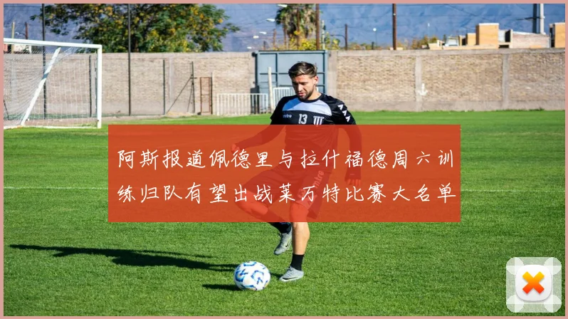 阿斯报道佩德里与拉什福德周六训练归队有望出战莱万特比赛大名单