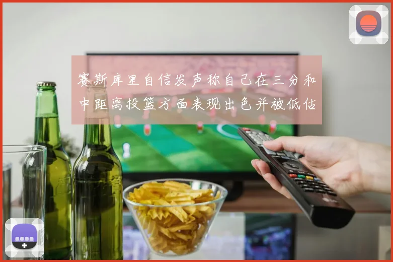 赛斯库里自信发声称自己在三分和中距离投篮方面表现出色并被低估