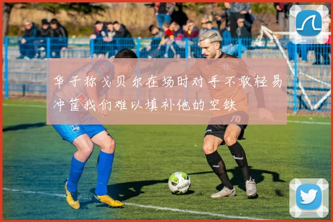 华子称戈贝尔在场时对手不敢轻易冲筐我们难以填补他的空缺