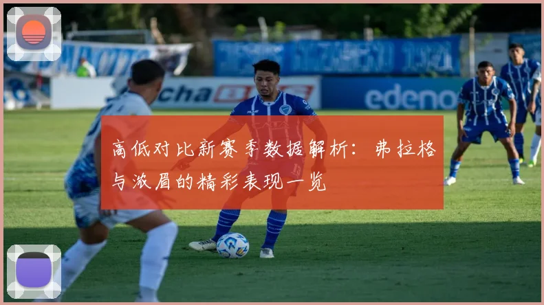 高低对比新赛季数据解析：弗拉格与浓眉的精彩表现一览