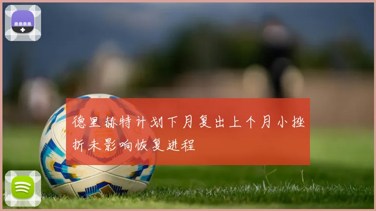 德里赫特计划下月复出上个月小挫折未影响恢复进程